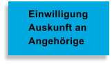 Einwilligung Auskunft an  Angeh�rige